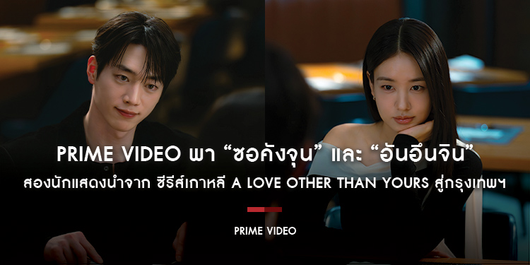 Prime Video พา “ซอคังจุน” และ “อันอึนจิน” สองนักแสดงนำจาก ซีรีส์เกาหลี A Love Other Than Yours สู่กรุงเทพฯ พร้อมมอบความโรแมนติกให้แฟนชาวไทย
